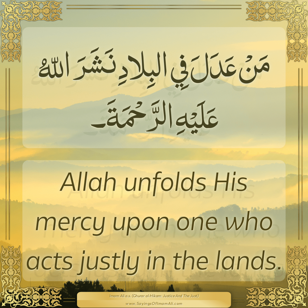 Allah unfolds His mercy upon one who acts justly in the lands.